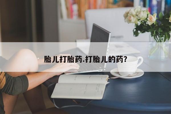 卖打胎药的联系方式或微信胎儿打胎药.打胎儿的药？