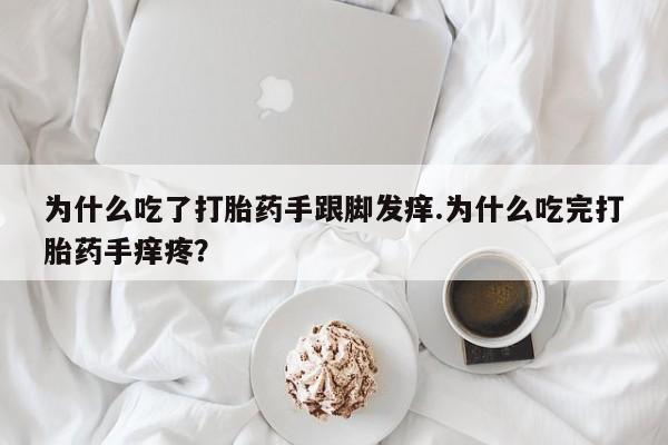 卖打胎药的联系方式或微信为什么吃了打胎药手跟脚发痒.为什么吃完打胎药手痒疼？