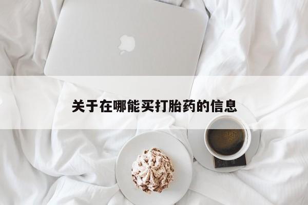 卖打胎药的联系方式或微信关于在哪能买打胎药的信息