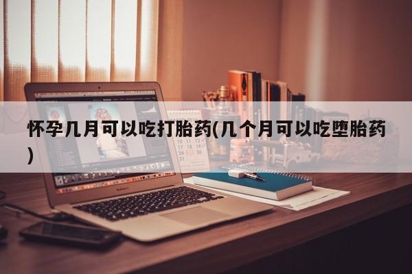 卖打胎药的联系方式或微信怀孕几月可以吃打胎药(几个月可以吃堕胎药)