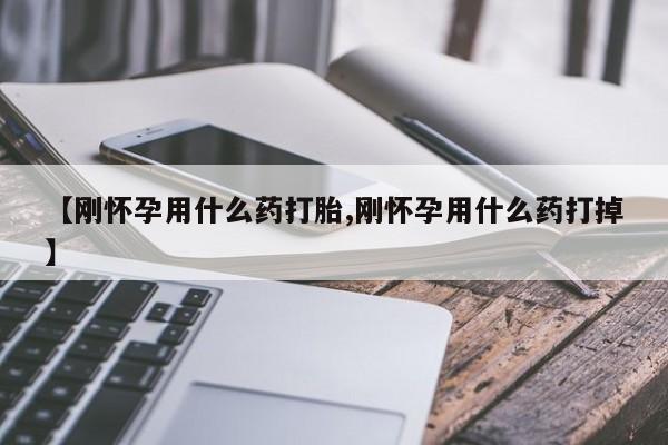 卖打胎药的联系方式或微信【刚怀孕用什么药打胎,刚怀孕用什么药打掉】